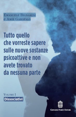 Tutto quello che vorreste sapere sulle nuove sostanze psicoattive e non avete trovato da nessuna parte. Vol. 1: Dissociativi Emanuele Bignamini