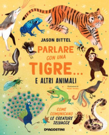 Parlare con una tigre... e altri animali. Come comunicano le creature selvagge Jason Bittel