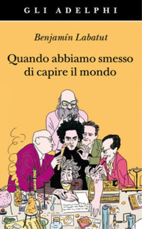 Quando abbiamo smesso di capire il mondo Benjamín Labatut