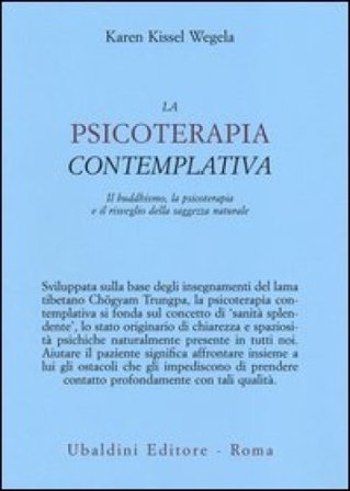 La psicoterapia contemplativa. Il buddhismo, la psicoterapia e il risveglio della saggezza naturale Karen Kissel Wegela