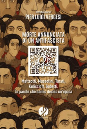 Morte annunciata di un antifascista. Matteotti, Mussolini, Turati, Kuliscioff, Gobetti. Le parole che hanno deciso un'epoca Giacomo Matteotti