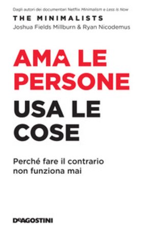 Ama le persone, usa le cose. Perché fare il contrario non funziona mai Joshua Fields Millburn