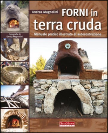 Forni in terra cruda. Manuale pratico illustrato di autocostruzione Andrea Magnolini