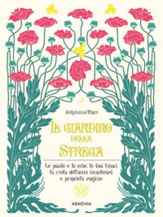 Il giardino della strega. Le piante e le erbe, le fasi lunari, la ruota dell'anno, incantesimi e proprietà magiche. Ediz. a colori Stephanie Pizot