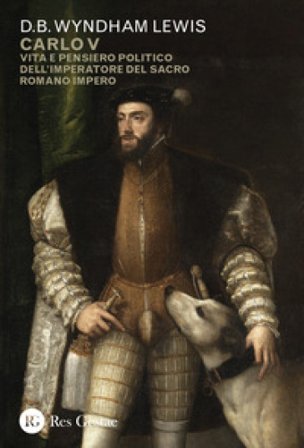 Carlo V. Vita e pensiero politico dell'imperatore del Sacro Romano Impero D.B. Wyndham Lewis