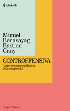 Controffensiva. Agire e resistere nell'epoca della complessità Miguel Benasayag