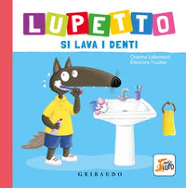 Lupetto si lava i denti. Amico lupo. Ediz. a colori Orianne Lallemand