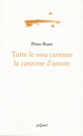 Tutte le ossa cantano la canzone d'amore Pietro Russo