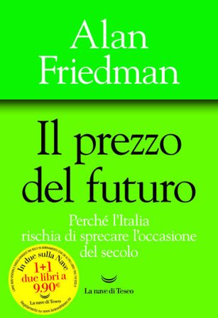 Il prezzo del futuro. Perché l'Italia rischia di sprecare l'occasione del secolo Alan Friedman