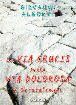 La Via Crucis sulla via dolorosa a Gerusalemme Giovanni Alberti