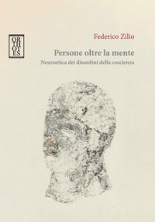 Persone oltre la mente. Neuroetica dei disordini della coscienza Federico Zilio