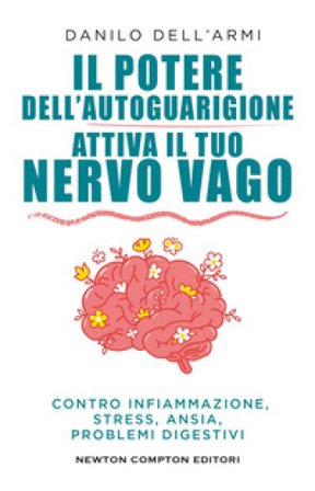 Il potere dell'autoguarigione. Attiva il tuo nervo vago Danilo Dell'Armi