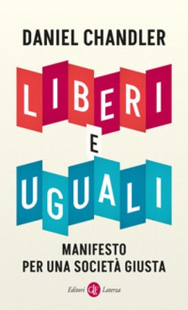 Liberi e uguali. Manifesto per una società giusta Daniel Chandler