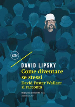 Come diventare se stessi. David Foster Wallace si racconta David Lipsky