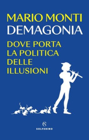 Demagonia. Dove porta la politica delle illusioni Mario Monti