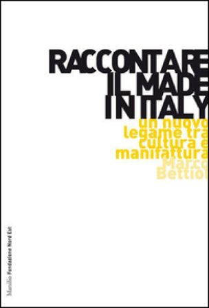 Raccontare il Made in Italy. Un nuovo legame tra cultura e manifattura Marco Bettiol