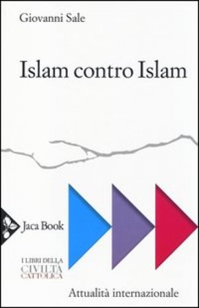 Islam contro Islam. Movimenti islamisti, «jihad», fondamentalismo Giovanni Sale
