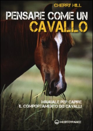Pensare come un cavallo. Manuale per capire il comportamento dei cavalli Cherry Hill