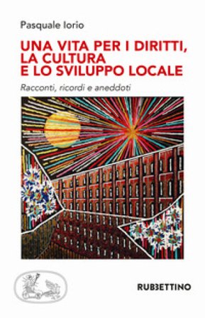 Una vita per i diritti. La cultura e lo sviluppo locale Pasquale Iorio