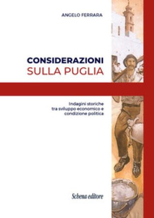 Considerazioni sulla Puglia. Indagini storiche tra sviluppo economico e condizione politica Angelo Ferrara