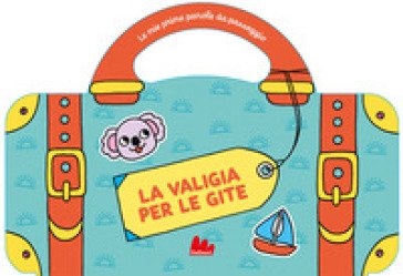 Le valigia per le gite. Le mie prime parole da passeggio. Ediz. a colori Caroline Dall'Ava