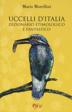 Uccelli d'Italia. Dizionario etimologico e fantastico Mario Morellini