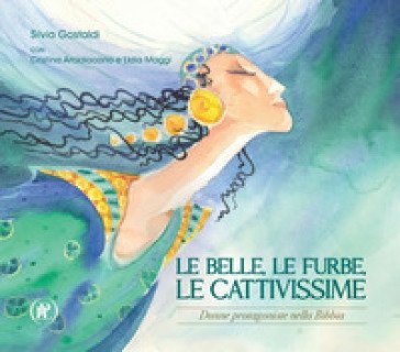 Le belle, le furbe, le cattivissime. Donne protagoniste nella Bibbia Silvia Gastaldi