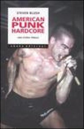 American punk hardcore. Una storia tribale Steven Blush