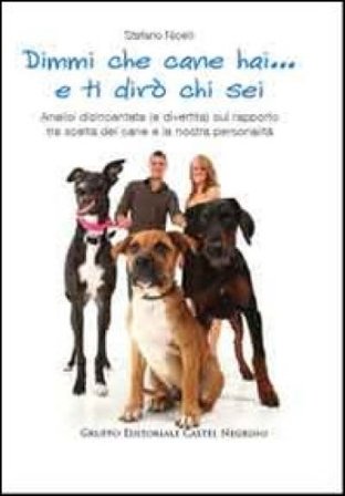 Dimmi che cane hai... e ti dirò chi sei. Analisi disincantata (e divertita) sul rapporto tra scelta del cane e la nostra personalità Stefano Nicelli