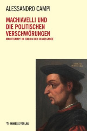 Machiavelli und die politischen Verschwörungen. Machtkampf im Italien der Renaissance Alessandro Campi