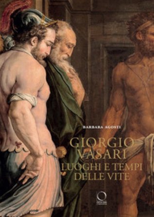 Giorgio Vasari. Luoghi e tempi delle «Vite». Nuova ediz. Barbara Agosti