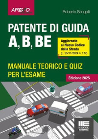 Patente di guida A, B, BE. Manuale teorico e quiz per l'esame. Aggiornato al Nuovo Codice della Strada (L. 25/11/2024 n. 177) Roberto Sangalli