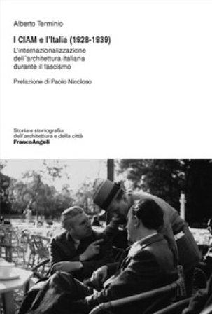 I CIAM e l'Italia (1928-1939). L'internazionalizzazione dell'architettura italiana durante il fascismo Alberto Terminio