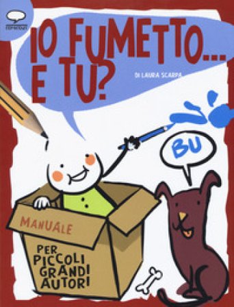 Io fumetto... E tu? Manuale per piccoli grandi autori Laura Scarpa