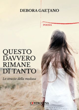 Questo davvero rimane di tanto. Lo strazio della medusa Debora Gaetano