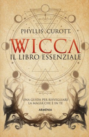 Wicca. Il libro essenziale. Una guida per risvegliare la magia che è in te Phyllis Curott