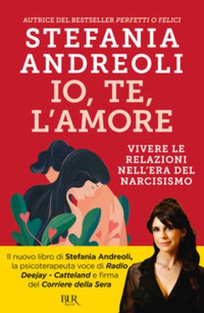 Io, te, l'amore. Vivere le relazioni nell'era del narcisismo Stefania Andreoli