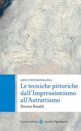 Arte contemporanea. Le tecniche pittoriche dall'Impressionismo all'Astrattismo Simona Rinaldi