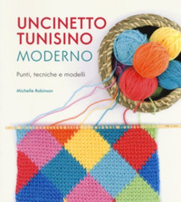 Uncinetto tunisino moderno. Punti, tecniche e modelli Michelle Robinson