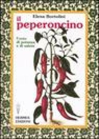 Il peperoncino. Fonte di potenza e di salute Elena Bortolini