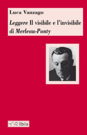 Leggere «Il visibile e l'invisibile» di Merleau-Ponty Luca Vanzago