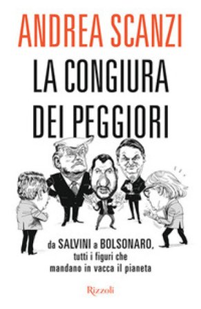 La congiura dei peggiori. Da Salvini a Bolsonaro, tutti i figuri che mandano in vacca il pianeta Andrea Scanzi