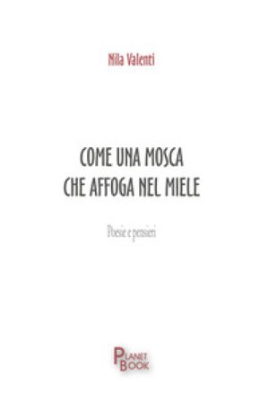 Come una mosca che affoga nel miele Nila Valenti