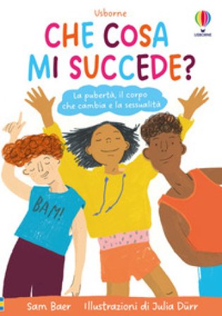 Che cosa mi succede? La pubertà, il corpo che cambia e la sessualità Sam Baer