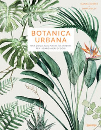 Botanica urbana. Una guida alle piante da interni per i giardinieri di oggi Maaike Koster