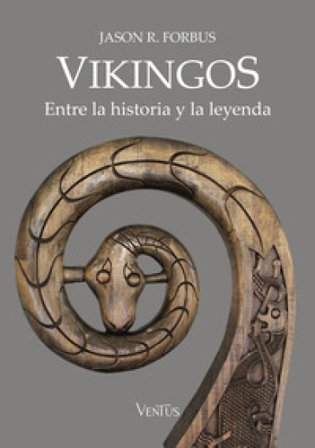 Vikingos. Entre la historia y la leyenda Jason R. Forbus