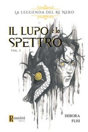 La leggenda del re nero. Il lupo e lo spettro. Vol. 1 Debora Flisi