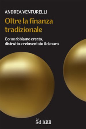 Oltre la finanza tradizionale. Come abbiamo creato, distrutto e reinventato il denaro Andrea Venturelli