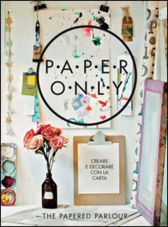 Paper only. Creare e decorare con la carta Claire Heafford