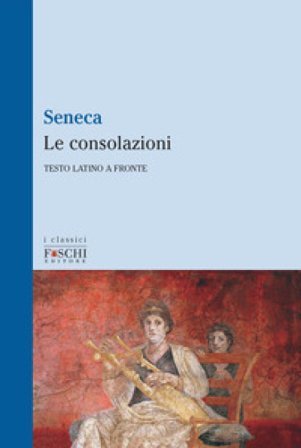 Le consolazioni. Testo latino a fronte Lucio Anneo Seneca